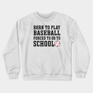 Born to Play Baseball Forced To Go to School Baseball Player Funny Crewneck Sweatshirt